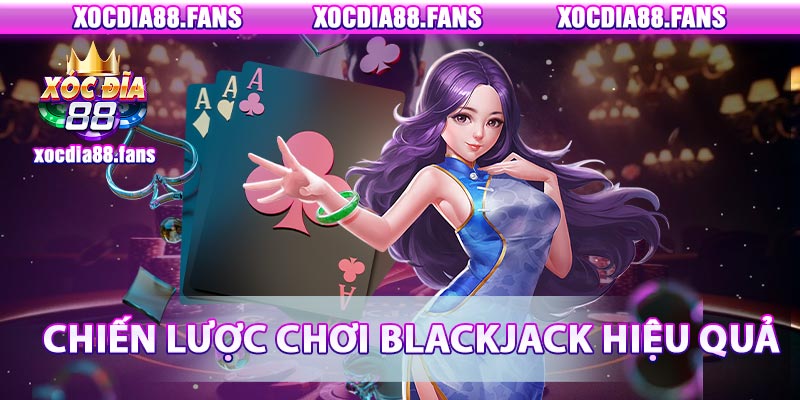 Chiến lược chơi blackjack sao cho hiệu quả