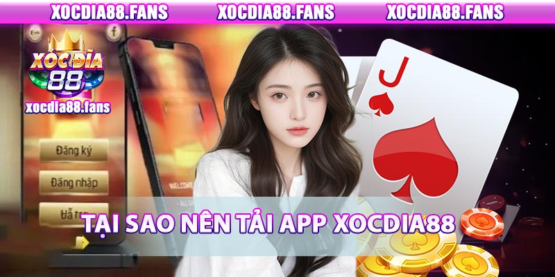 Tại sao nên tải app xocdia88?